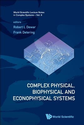 Complex Physical, Biophysical and Econophysical Systems - Proceedings of the 22nd Canberra International Physics Summer School by Dewar, Robert L.