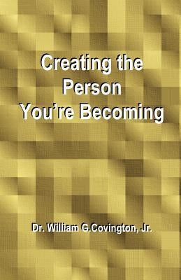 Creating the Person You're Becoming by Covington, William G., Jr.