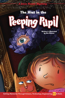 The Hint in the Peeping Pupil: Solving Mysteries Through Science, Technology, Engineering, Art & Math by Bowser, Ken