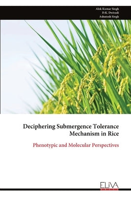 Deciphering Submergence Tolerance Mechanism in Rice: Phenotypic and Molecular Perspectives by Singh, Alok Kumar
