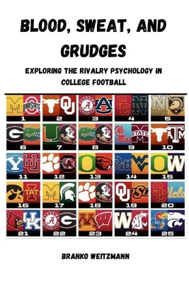 Blood, Sweat, and Grudges: Exploring the Rivalry Psychology in College Football by Weitzmann, Branko