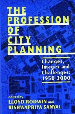 The Profession of City Planning: Changes, Images, and Challenges: 1950-200 by Rodwin, Lloyd