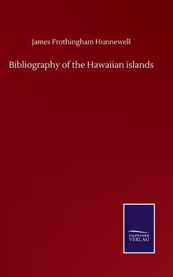 Bibliography of the Hawaiian islands by Hunnewell, James Frothingham
