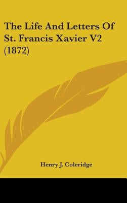 The Life And Letters Of St. Francis Xavier V2 (1872) by Coleridge, Henry J.