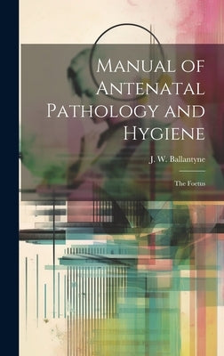 Manual of Antenatal Pathology and Hygiene: The Foetus by Ballantyne, J. W. (John William) 186