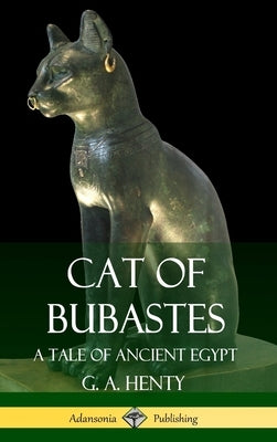 Cat of Bubastes: A Tale of Ancient Egypt (Hardcover) by Henty, G. a.