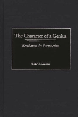 The Character of a Genius: Beethoven in Perspective by Davies, Peter J.
