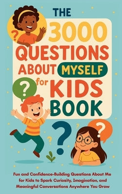 The 3000 Questions About Myself for Kids Book: Fun and Confidence-Building Questions About Me for Kids to Spark Curiosity, Imagination, and Meaningful by Publishing, Aria Capri