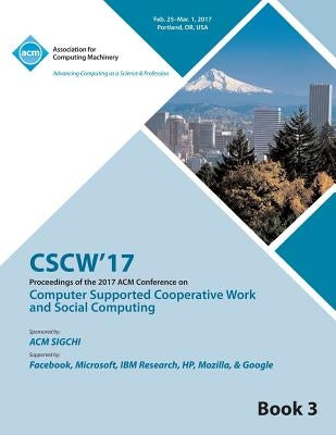 CSCW 17 Computer Supported Cooperative Work and Social Computing Vol 3 by Cscw 17 Conference Committee