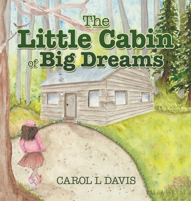 The Little Cabin of Big Dreams by Davis, Carol L.