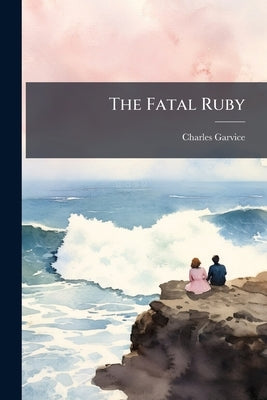 The Fatal Ruby by Garvice, Charles