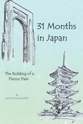31 Months in Japan: The Building of a Theme Park by Collins, Larry K.