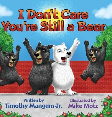 I Don't Care You're Still a Bear by Mangum, Timothy, Jr.