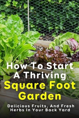 How To Start A Thriving Square Foot Garden: Delicious Fruits, And Fresh Herbs In Your Back Yard: Square Foot Gardening Calculator by Egelhoff, Bebe