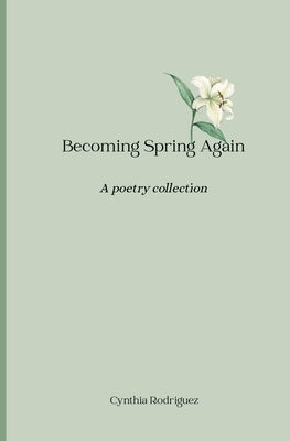 Becoming Spring Again by Rodriguez, Cynthia