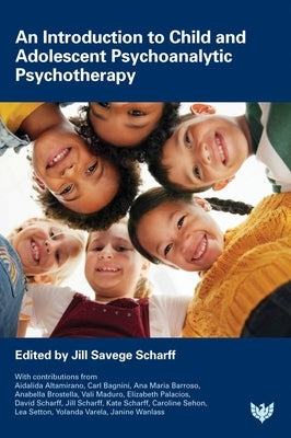 An N Introduction to Child and Adolescent Psychoanalytic Psychotherapy by Savege Scharff, Jill