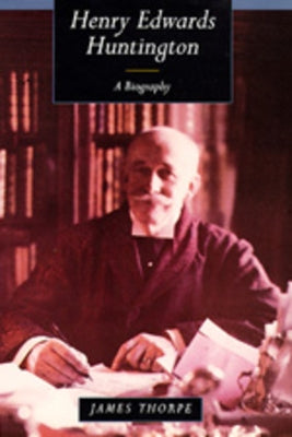 Henry Edwards Huntington: A Biography by Thorpe, James