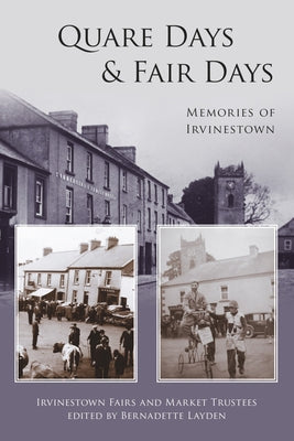 Quare Days & Fair Days: Memories of Irvinestown by Irvinestown Fairs and Market Trustees, I