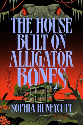 The House Built on Alligator Bones by Huneycutt, Sophia