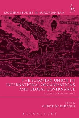 The European Union in International Organisations and Global Governance: Recent Developments by Kaddous, Christine