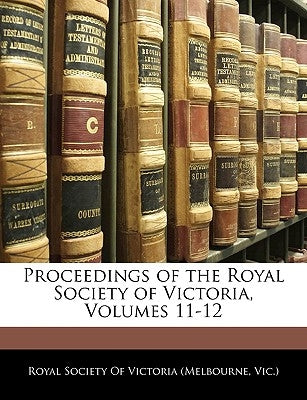 Proceedings of the Royal Society of Victoria, Volumes 11-12 by Royal Society of Victoria