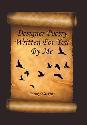 Designer Poetry Written for You by Me by Watkins, Frank