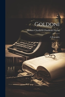 Goldoni: A Biography by Chatfield-Taylor, Hobart Chatfield