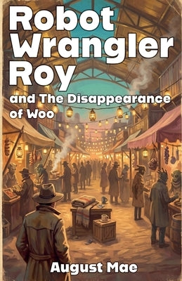 Robot Wrangler Roy and The Disappearance of Woo by Mae, August