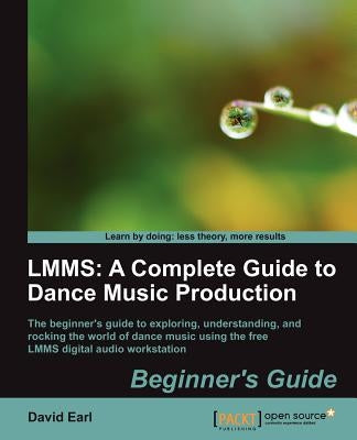 Lmms: A Complete Guide to Dance Music Production by Earl, David
