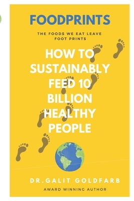 Foodprints: How To Sustainably Feed 10 Billion Healthy People by Goldfarb, Galit