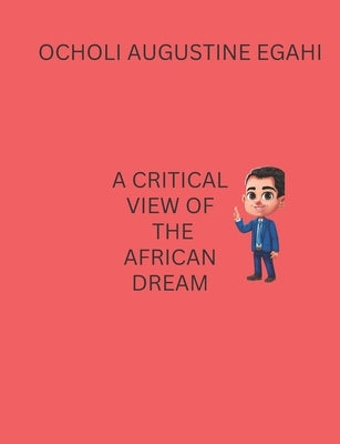 A Critical View of the African Dream by Augustine Egahi, Ocholi