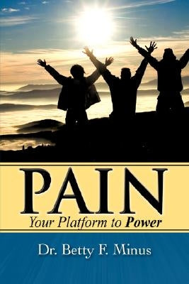 Pain, Your Platform to Power by Minus, Betty F.