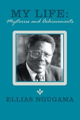 My Life: Mysteries and Achievements by Ngugama, Ellias