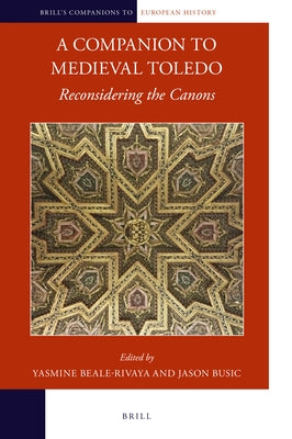 A Companion to Medieval Toledo: Reconsidering the Canons by Beale-Rivaya, Yasmine