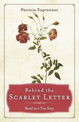 Behind the Scarlet Letter: Based on a True Story by Suprenant, Patricia