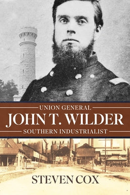 John T. Wilder: Union General, Southern Industrialist by Cox, Steven