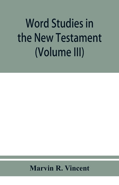 Word studies in the New Testament (Volume III) by R. Vincent, Marvin