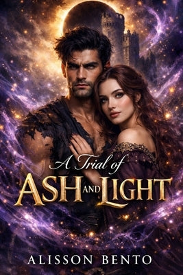 A Trial of Ash and Light: They were sworn enemies. Now, they are each other′s only hope. by Bento, Alisson