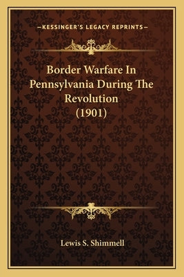 Border Warfare In Pennsylvania During The Revolution (1901) by Shimmell, Lewis S.