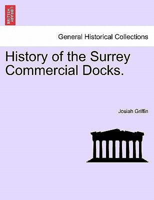 History of the Surrey Commercial Docks. by Griffin, Josiah