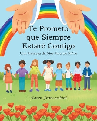 Te Prometo que Siempre Estaré Contigo: Una Promesa de Dios Para los Niños by Franceschini, Karen