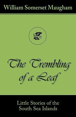 The Trembling of a Leaf (Little Stories of the South Sea Islands) by Somerset Maugham, William