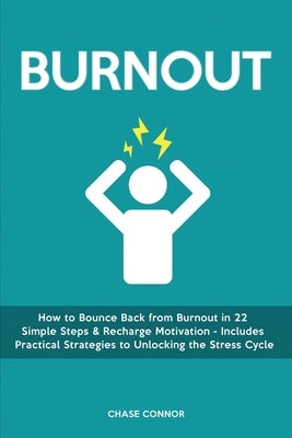 Burnout: How to Bounce Back from Burnout in 22 Simple Steps & Recharge Motivation - Includes Practical Strategies to Unlocking by Connor, Chase