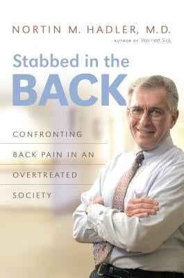 Stabbed in the Back: Confronting Back Pain in an Overtreated Society by Hadler, Nortin M.