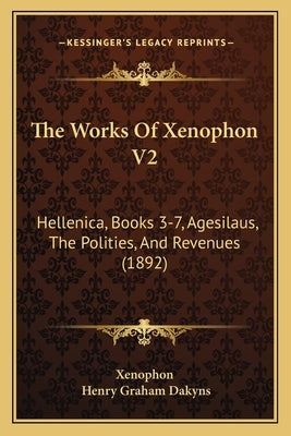 The Works Of Xenophon V2: Hellenica, Books 3-7, Agesilaus, The Polities, And Revenues (1892) by Xenophon
