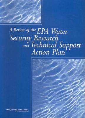 A Review of the EPA Water Security Research and Technical Support Action Plan: Parts I and II by National Research Council