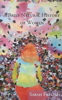 A Brief Natural History of Women by Freligh, Sarah