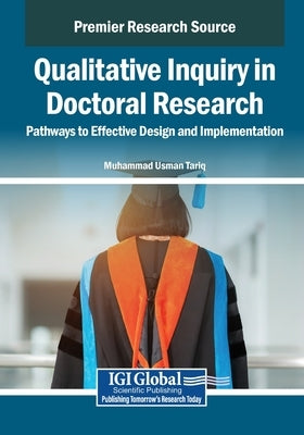 Qualitative Inquiry in Doctoral Research: Pathways to Effective Design and Implementation by Tariq, Muhammad Usman