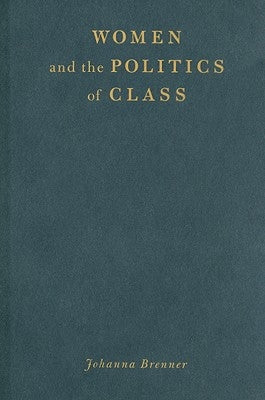 Women and the Politics of Class by Brenner, Johanna