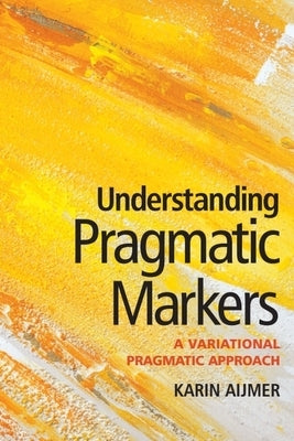 Understanding Pragmatic Markers: A Variational Pragmatic Approach by Aijmer, Karin